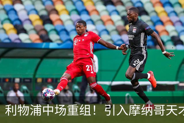 利物浦中场重组！引入摩纳哥天才替代青训核心